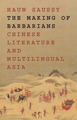 Haun Saussy, The Making of Barbarians. Chinese Literature and Multilingual Asia. Princeton University Press, 2022